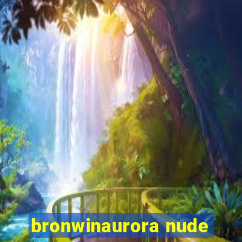 bronwinaurora nude